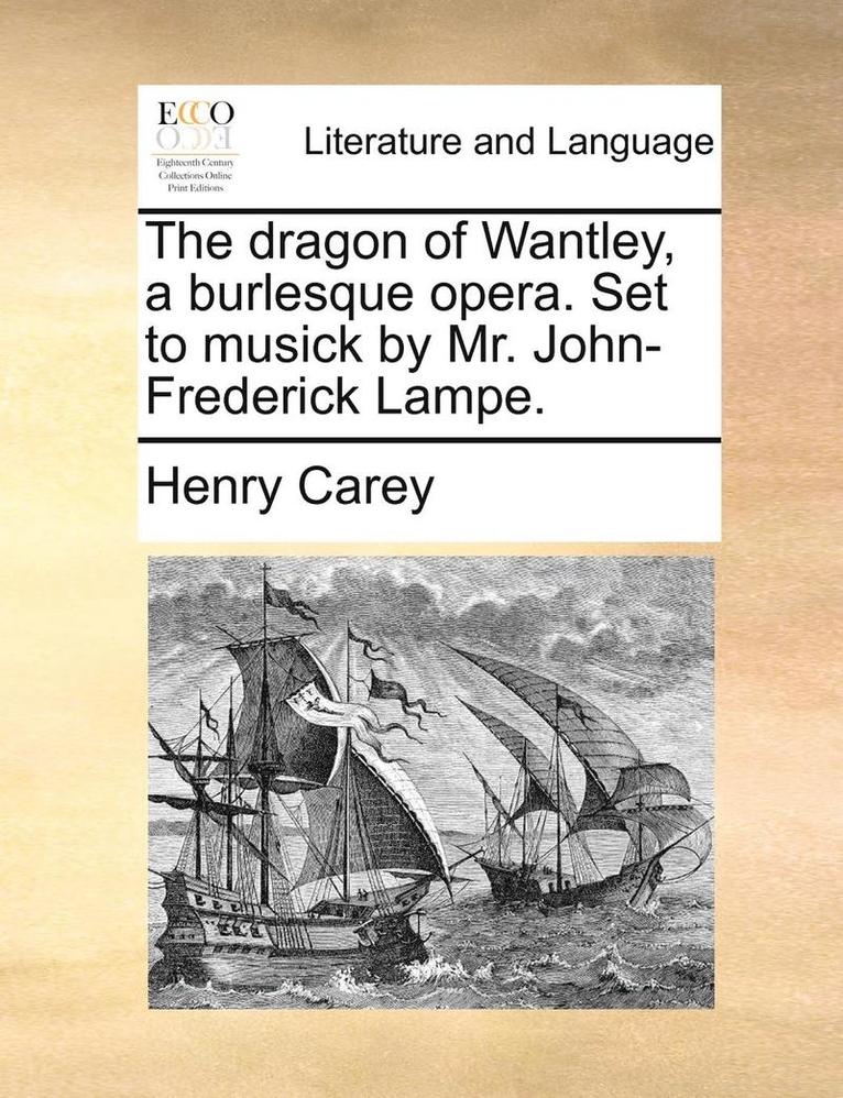 The Dragon of Wantley, a Burlesque Opera. Set to Musick by Mr. John-Frederick Lampe. 1