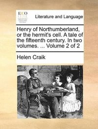 bokomslag Henry of Northumberland, or the hermit's cell. A tale of the fifteenth century. In two volumes. ... Volume 2 of 2
