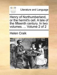 bokomslag Henry of Northumberland, or the Hermit's Cell. a Tale of the Fifteenth Century. in Two Volumes. ... Volume 2 of 2