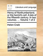 bokomslag Henry of Northumberland, or the Hermit's Cell. a Tale of the Fifteenth Century. in Two Volumes. ... Volume 1 of 2