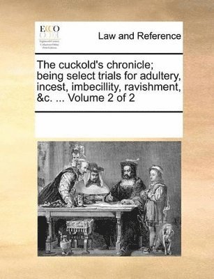 bokomslag cuckold's chronicle; being select trials for adultery, incest, imbecillity, ravishment, &c. ... Volume 2 of 2