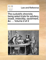 bokomslag The cuckold's chronicle; being select trials for adultery, incest, imbecillity, ravishment, &c. ... Volume 2 of 2