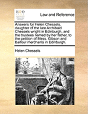 bokomslag Answers for Helen Chessels, Daughter of the Late Archibald Chessels Wright in Edinburgh, and the Trustees Named by Her Father, to the Petition of Mess. Gibson and Balfour Merchants in Edinburgh.