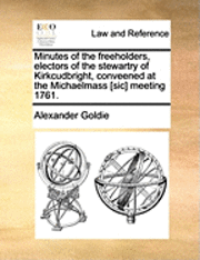 bokomslag Minutes of the Freeholders, Electors of the Stewartry of Kirkcudbright, Conveened at the Michaelmass [sic] Meeting 1761.