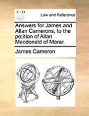 James Cameron - Answers for James and Allan Camerons, to the Petition of Allan MacDonald of Morar., Häftad