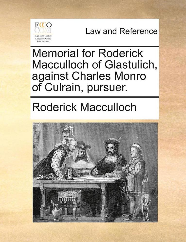 Memorial for Roderick MacCulloch of Glastulich, Against Charles Monro of Culrain, Pursuer. 1
