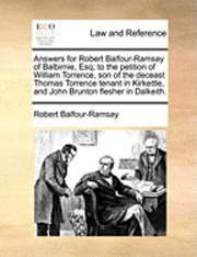 bokomslag Answers for Robert Balfour-Ramsay of Balbirnie, Esq; to the petition of William Torrence, son of the deceast Thomas Torrence tenant in Kirkettle, and John Brunton flesher in Dalkeith.