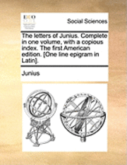bokomslag The Letters of Junius. Complete in One Volume, with a Copious Index. the First American Edition. [One Line Epigram in Latin].