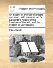 Elias Smith - Essay on the Fall of Angels and Men; With Remarks on Dr. Edwards's Notion of the Freedom of the Will, and the System of Universality., Häftad