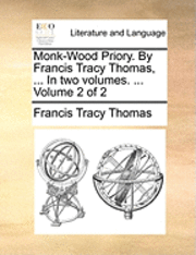 bokomslag Monk-Wood Priory. by Francis Tracy Thomas, ... in Two Volumes. ... Volume 2 of 2