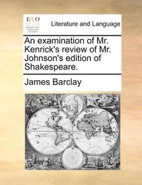 bokomslag An Examination of Mr. Kenrick's Review of Mr. Johnson's Edition of Shakespeare.
