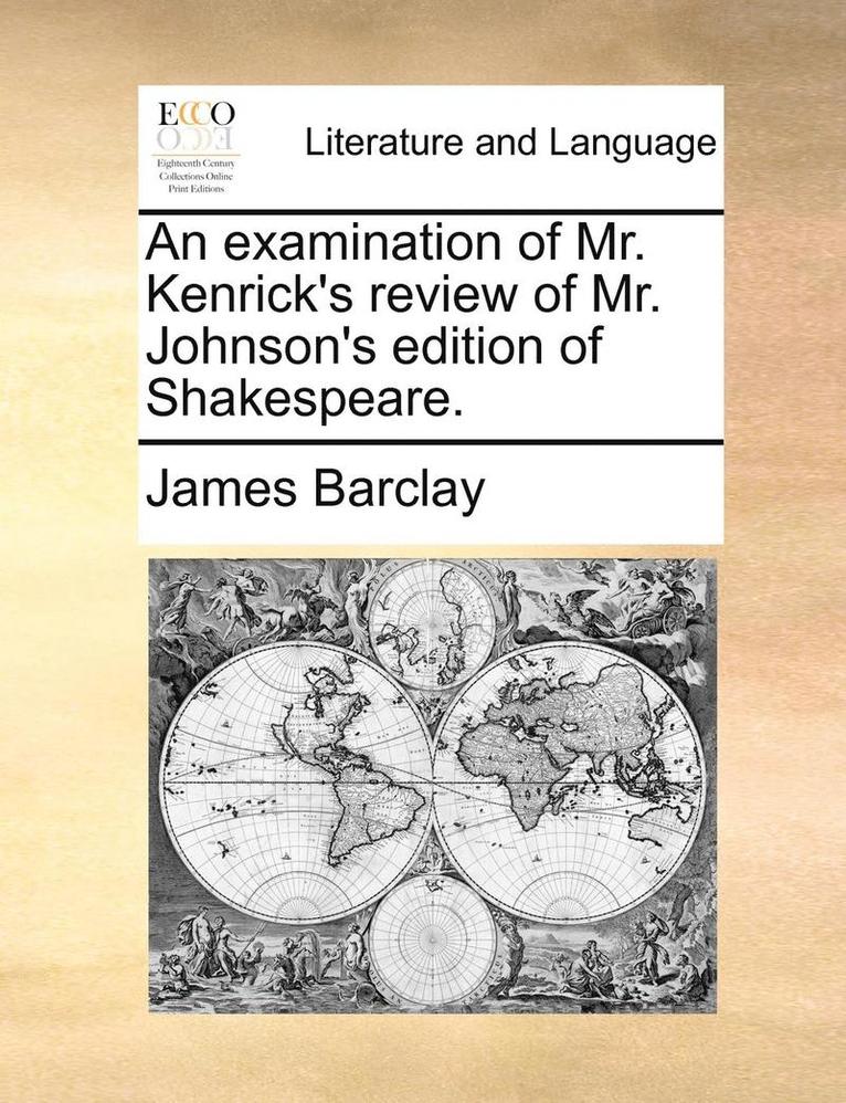 An Examination of Mr. Kenrick's Review of Mr. Johnson's Edition of Shakespeare. 1