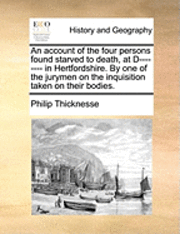 bokomslag An Account of the Four Persons Found Starved to Death, at D-------- In Hertfordshire. by One of the Jurymen on the Inquisition Taken on Their Bodies.