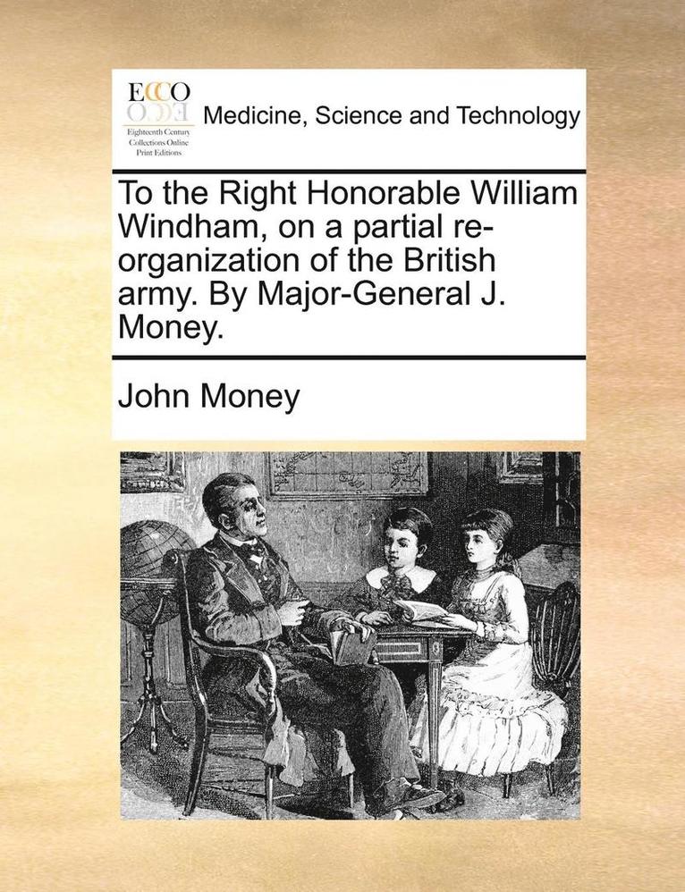 John Money - To the Right Honorable William Windham, on a partial re-organization of the British army. By Major-General J. Money., Häftad