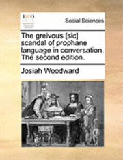 bokomslag The Greivous [sic] Scandal of Prophane Language in Conversation. the Second Edition.