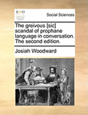 bokomslag The greivous [sic] scandal of prophane language in conversation. The second edition.