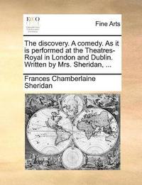 bokomslag discovery. A comedy. As it is performed at the Theatres-Royal in London and Dublin. Written by Mrs. Sheridan, ...
