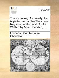 bokomslag The discovery. A comedy. As it is performed at the Theatres-Royal in London and Dublin. Written by Mrs. Sheridan, ...