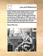 bokomslag Copy of the Proof Adduced by Lord Stormont, for Proving the Marches Between the Lands of Bengall and the Commonty of Bengall or Pillmuir, and for Instructing His Exclusive Right to the Lands Called...