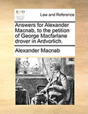 bokomslag Answers for Alexander Macnab, to the Petition of George MacFarlane Drover in Ardvorlich.