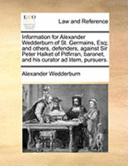 bokomslag Information for Alexander Wedderburn of St. Germains, Esq; And Others, Defenders, Against Sir Peter Halket of Pitfirran, Baronet, and His Curator Ad L
