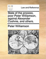 bokomslag State of the Process, Poor Peter Williamson, Against Alexander Cushnie, and Others.