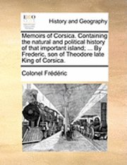 bokomslag Memoirs of Corsica. Containing the natural and political history of that important island; ... By Frederic, son of Theodore late King of Corsica.
