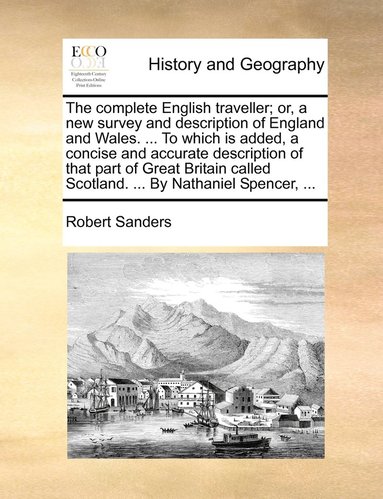 bokomslag The complete English traveller; or, a new survey and description of England and Wales. ... To which is added, a concise and accurate description of that part of Great Britain called Scotland. ... By