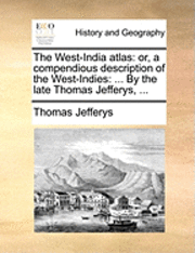 bokomslag The West-India Atlas: Or, a Compendious Description of the West-Indies: ... by the Late Thomas Jefferys, ...