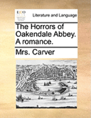 bokomslag The Horrors of Oakendale Abbey. a Romance.