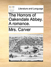Carver, Mrs Carver, Mrs. Carver - Horrors of Oakendale Abbey. a Romance., Häftad
