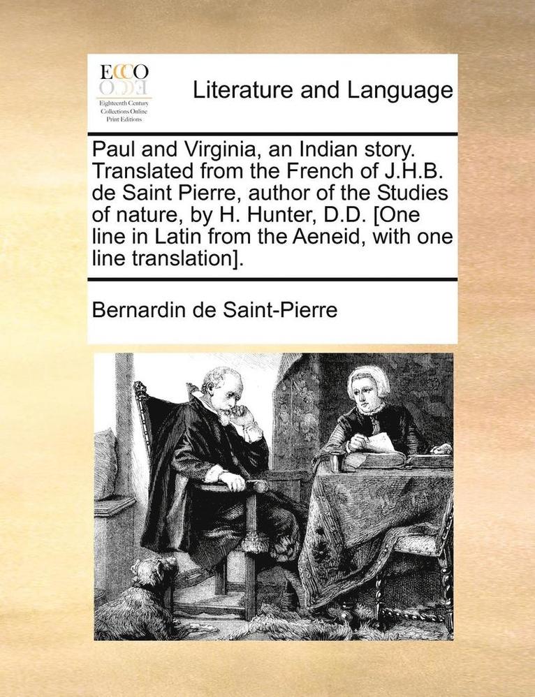 Bernardin De Saint-Pierre, Bernadin de Saint-Pierre - Paul and Virginia, an Indian story. Translated from the French of J.H.B. de Saint Pierre, author of the Studies of nature, by H. Hunter, D.D. [One line in Latin from the Aeneid, with one line translation]., Häftad