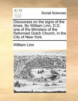 bokomslag Discourses on the signs of the times. By William Linn, D.D. one of the Ministers of the Reformed Dutch Church, in the City of New-York.