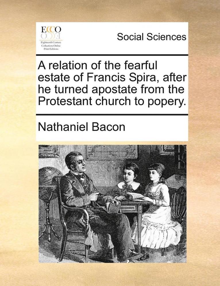 Nathaniel Bacon - relation of the fearful estate of Francis Spira, after he turned apostate from the Protestant church to popery., Häftad