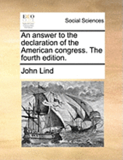 John Lind - Answer to the Declaration of the American Congress. the Fourth Edition., Häftad