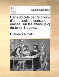 bokomslag Paris ridicul? de Petit suivi d'un recueil de pens?es rim?es, sur les affaire [sic] du tems & autres.