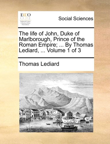 bokomslag The life of John, Duke of Marlborough, Prince of the Roman Empire; ... By Thomas Lediard, ... Volume 1 of 3