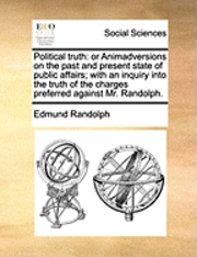 bokomslag Political Truth: Or Animadversions on the Past and Present State of Public Affairs; With an Inquiry Into the Truth of the Charges Prefe
