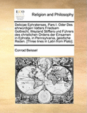 bokomslag Deliciae Ephratenses, Pars I. Oder Des EhrwÃ¿Â¿Â½Rdigen Vatters Friedsam Gottrecht, Weyland Stiffters Und FÃ¿Â¿Â½Hrers Des Christlichen Ordens Der Einsamen In E