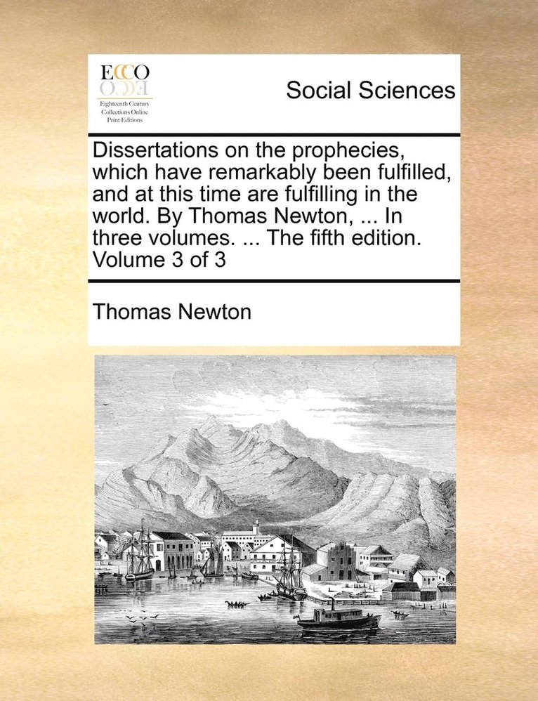 Thomas Newton - Dissertations on the prophecies, which have remarkably been fulfilled, and at this time are fulfilling in the world. By Thomas Newton, ... In three volumes. ... The fifth edition. Volume 3 of 3, Häftad