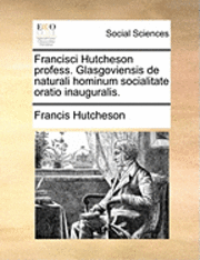 bokomslag Francisci Hutcheson Profess. Glasgoviensis de Naturali Hominum Socialitate Oratio Inauguralis.