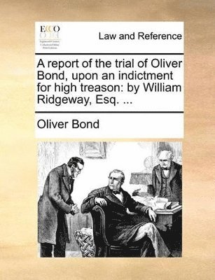 bokomslag report of the trial of Oliver Bond, upon an indictment for high treason