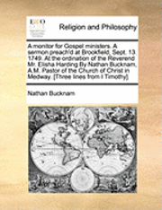 bokomslag monitor for Gospel ministers. A sermon preach'd at Brookfield, Sept. 13. 1749. At the ordination of the Reverend Mr. Elisha Harding.By Nathan Bucknam, A.M. Pastor of the Church of Christ in Medway....