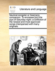 Multiple Contributors, See Notes Multiple Contributors - Nautical Songster or Seamans Companion. to Encrease [Sic] the Joys of Saturday Night: A Collection of the Newest and Most Approved Songs Interspersed, Häftad