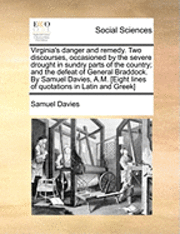 Samuel Davies - Virginia's danger and remedy. Two discourses, occasioned by the severe drought in sundry parts of the country; and the defeat of General Braddock. By Samuel Davies, A.M. [Eight lines of quotations in Latin and Greek], Häftad