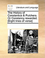 bokomslag The History of Constantius & Pulchera. or Constancy Rewarded. [Eight Lines of Verse]