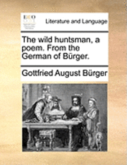 bokomslag The Wild Huntsman, a Poem. from the German of Brger.