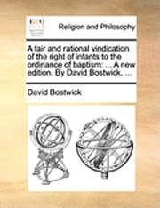 bokomslag Fair and Rational Vindication of the Right of Infants to the Ordinance of Baptism