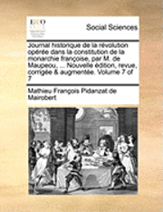 bokomslag Journal Historique de La Revolution Operee Dans La Constitution de La Monarchie Francoise, Par M. de Maupeou, ... Nouvelle Edition, Revue, Corrigee & Augmentee. Volume 7 of 7