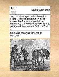 bokomslag Journal historique de la rvolution opre dans la constitution de la monarchie franoise, par M. de Maupeou, ... Nouvelle dition, revue, corrige & augmente. Volume 2 of 7